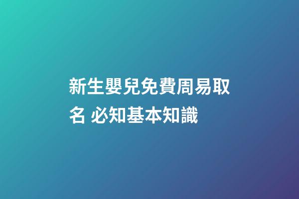 新生嬰兒免費周易取名 必知基本知識